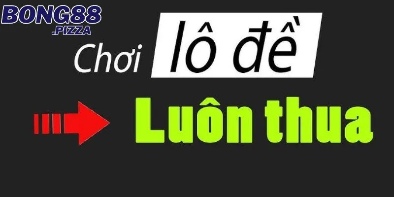 Giải Mã Lý Do Chơi Lô Đề Luôn Thua Cùng Nhà Cái Bong88